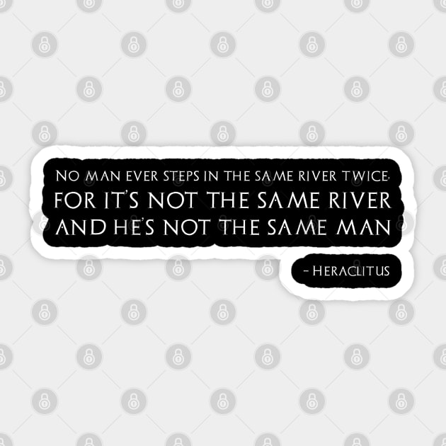 No man ever steps in the same river twice, for it’s not the same river and he’s not the same man - Heraclitus Sticker by Styr Designs